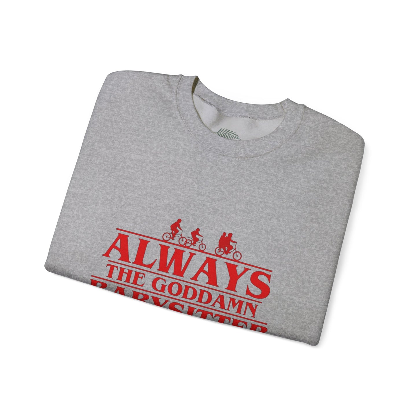 "Always the Goddamn Babysitter" Stranger Things Crewneck Sweatshirt