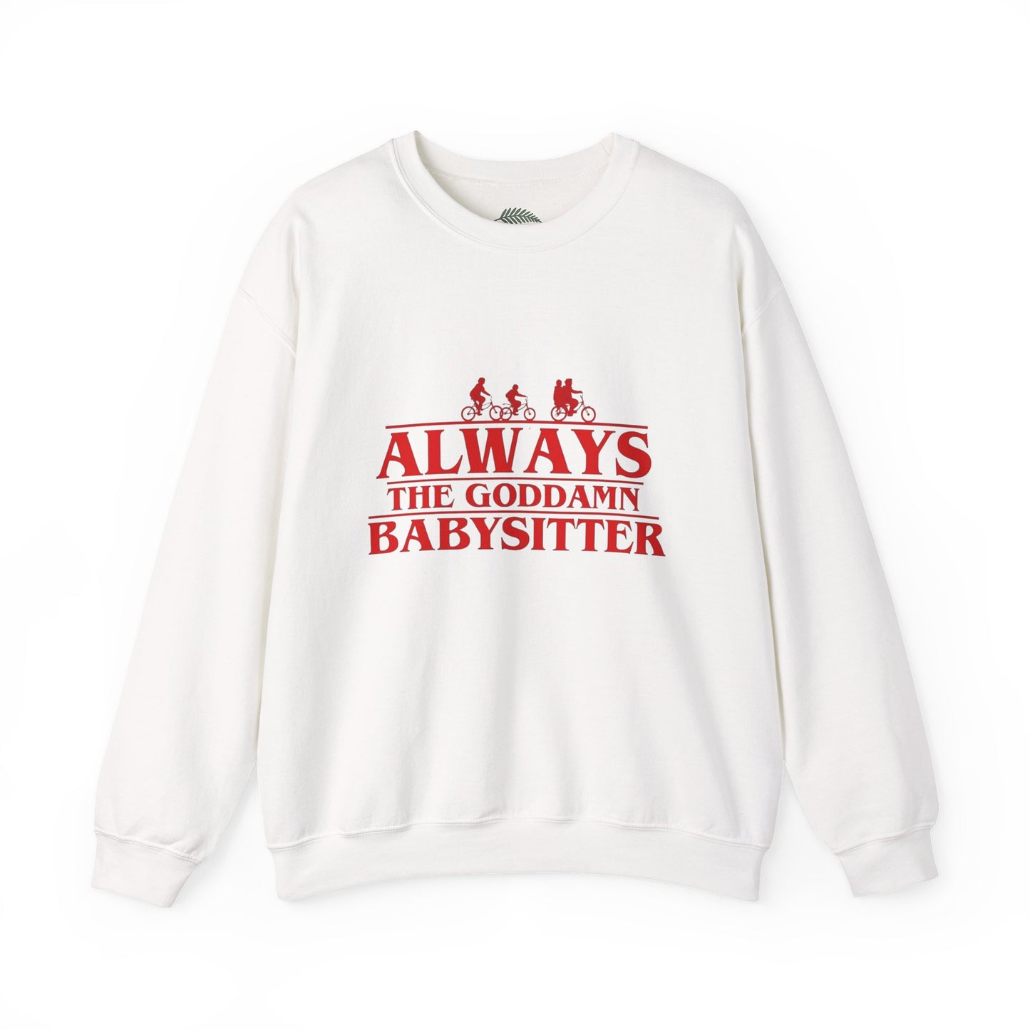 "Always the Goddamn Babysitter" Stranger Things Crewneck Sweatshirt
