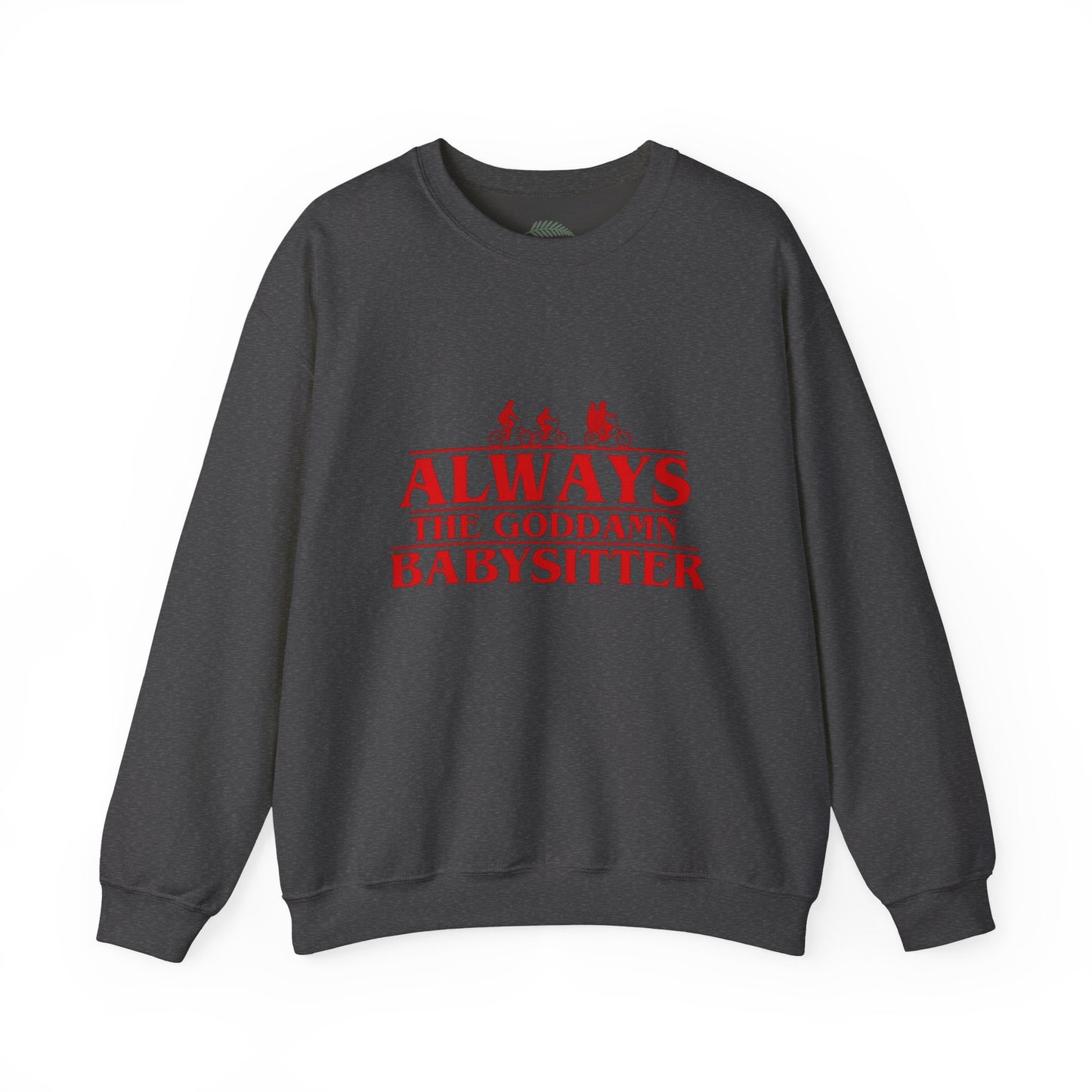 "Always the Goddamn Babysitter" Stranger Things Crewneck Sweatshirt