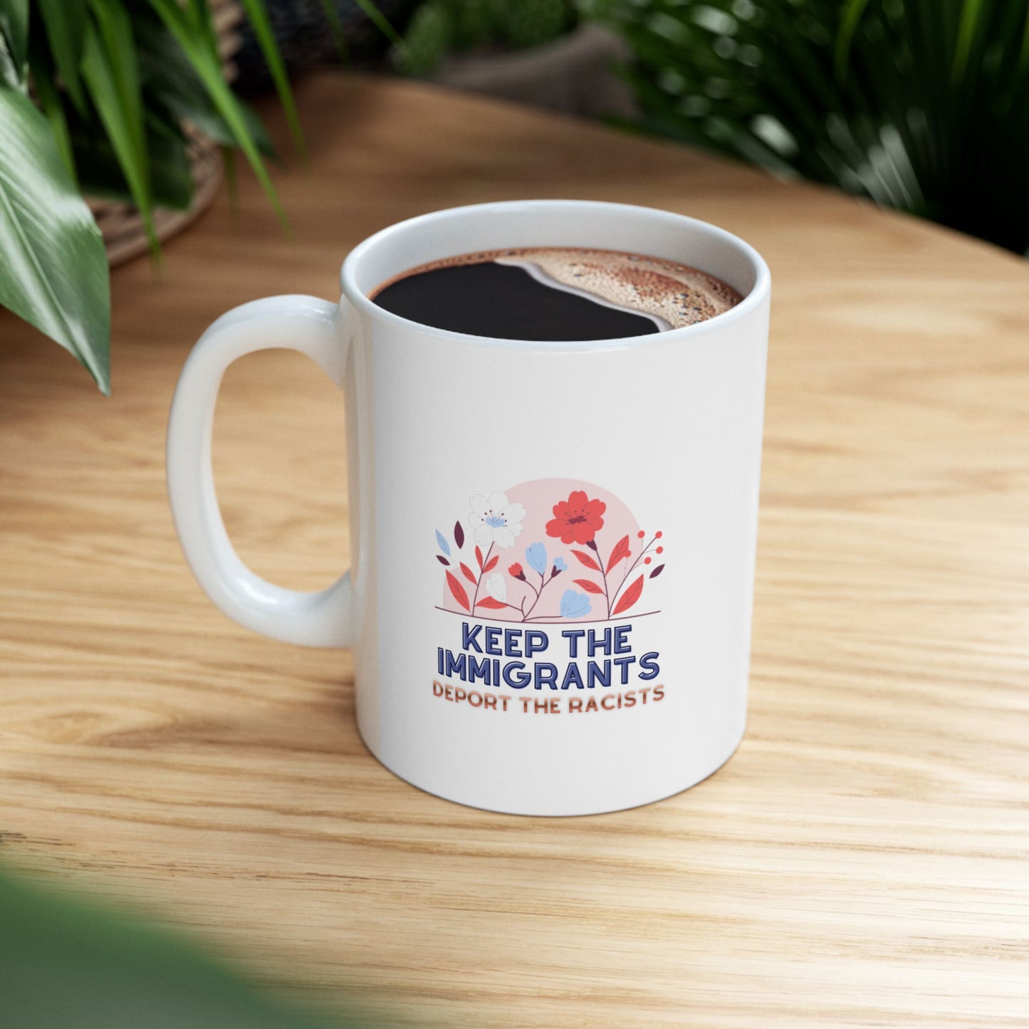Human Rights “Keep the immigrants. Deport the racists.” Ceramic Mug (11oz, 15oz)