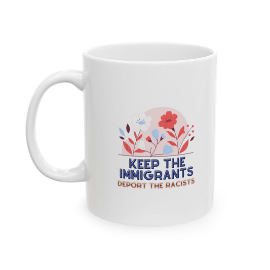 Human Rights “Keep the immigrants. Deport the racists.” Ceramic Mug (11oz, 15oz)
