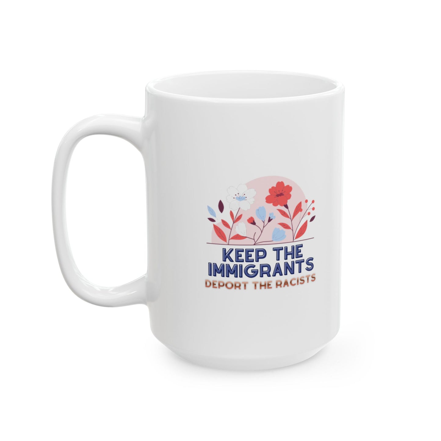 Human Rights “Keep the immigrants. Deport the racists.” Ceramic Mug (11oz, 15oz)