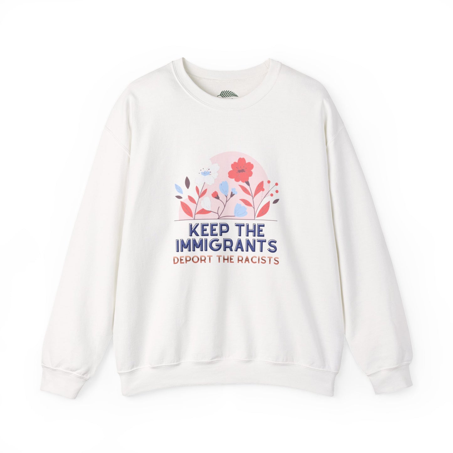 “Keep the Immigrants, Deport the Racists” Floral Graphic Crewneck Sweatshirt